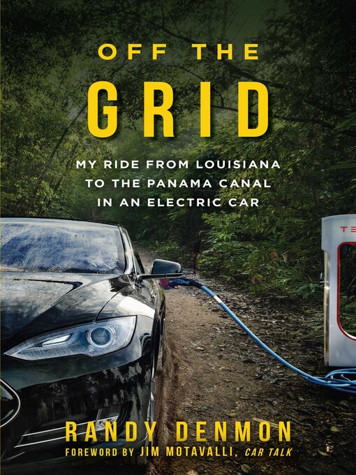 Title details for Off the Grid: My Ride from Louisiana to the Panama Canal in an Electric Car by Randy Denmon - Available